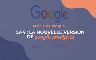 GA4 : la nouvelle version de Google Analytics. Quand l’intelligence artificielle se met au service de l’intuition et des résultats