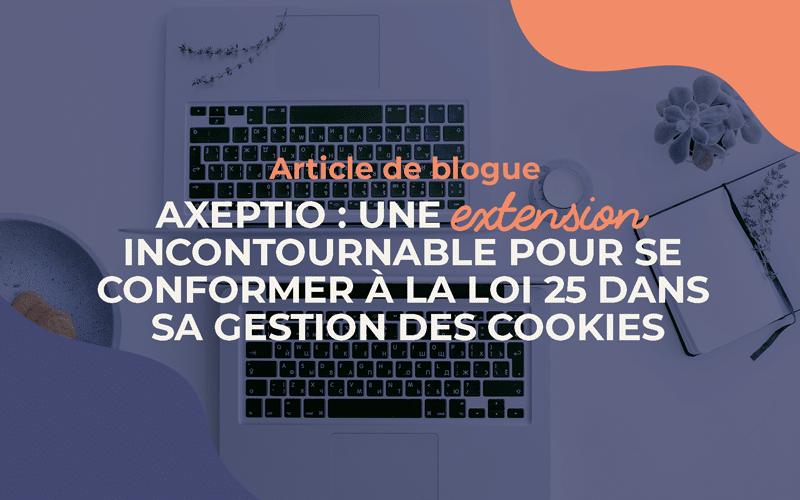 Axeptio : une extension incontournable pour se conformer à la Loi 25 dans sa gestion des cookies