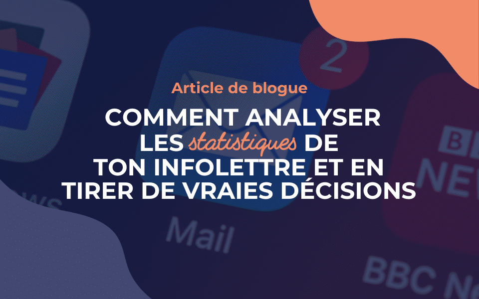 Comment analyser les statistiques de ton infolettre et en tirer de vraies décisions