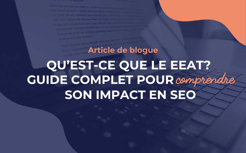 Qu’est-ce que le EEAT? Guide complet pour comprendre son impact en SEO