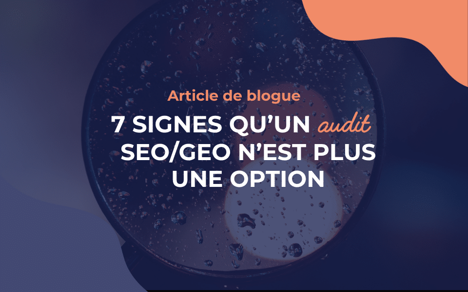 7 signes qu’un audit SEO/GEO n’est plus une option