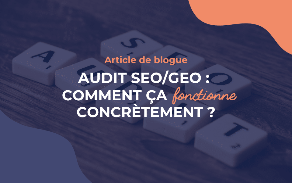 Audit SEO/GEO : comment ça fonctionne concrètement?