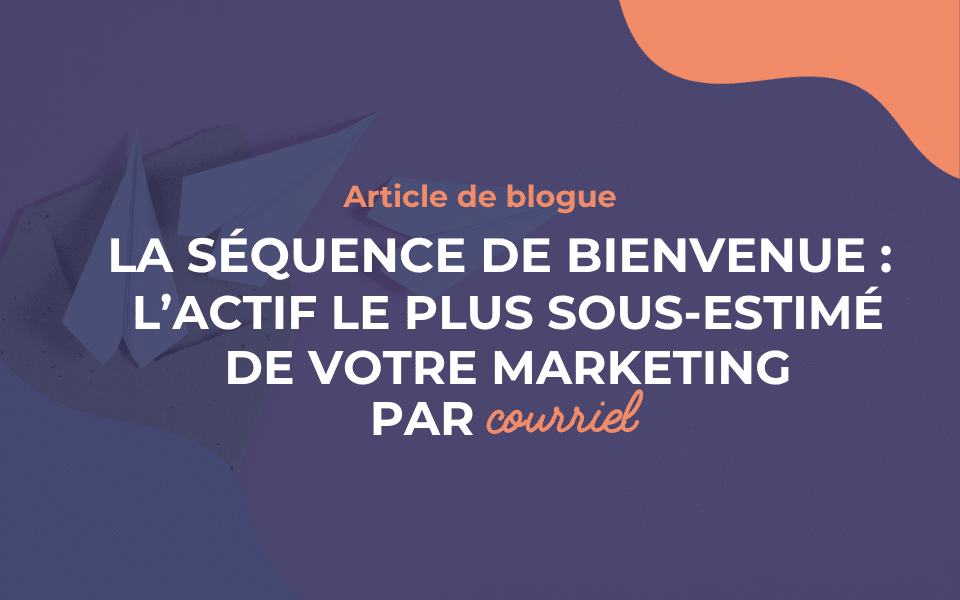 La séquence de bienvenue : l’actif le plus sous-estimé de votre marketing par courriel