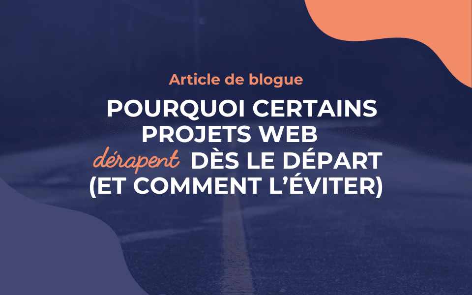 Pourquoi certains projets Web dérapent dès le départ (et comment l’éviter)
