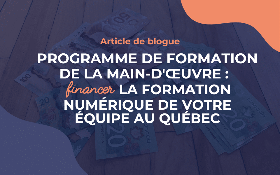 Programme de formation de la main-d’œuvre : financer la formation numérique de votre équipe au Québec