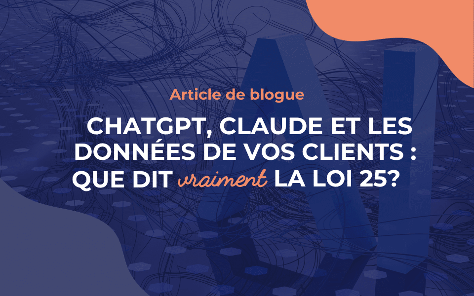 ChatGPT, Claude et les données de vos clients : que dit vraiment la Loi 25?
