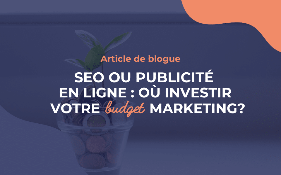SEO ou publicité en ligne : où investir votre budget marketing?