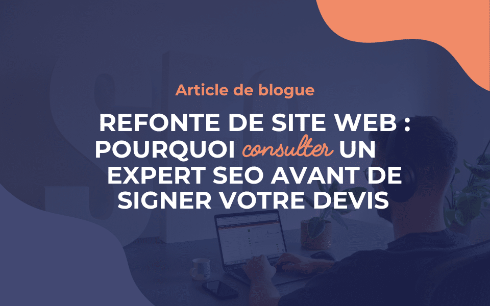 Refonte de site Web : pourquoi consulter un expert SEO avant de signer votre devis