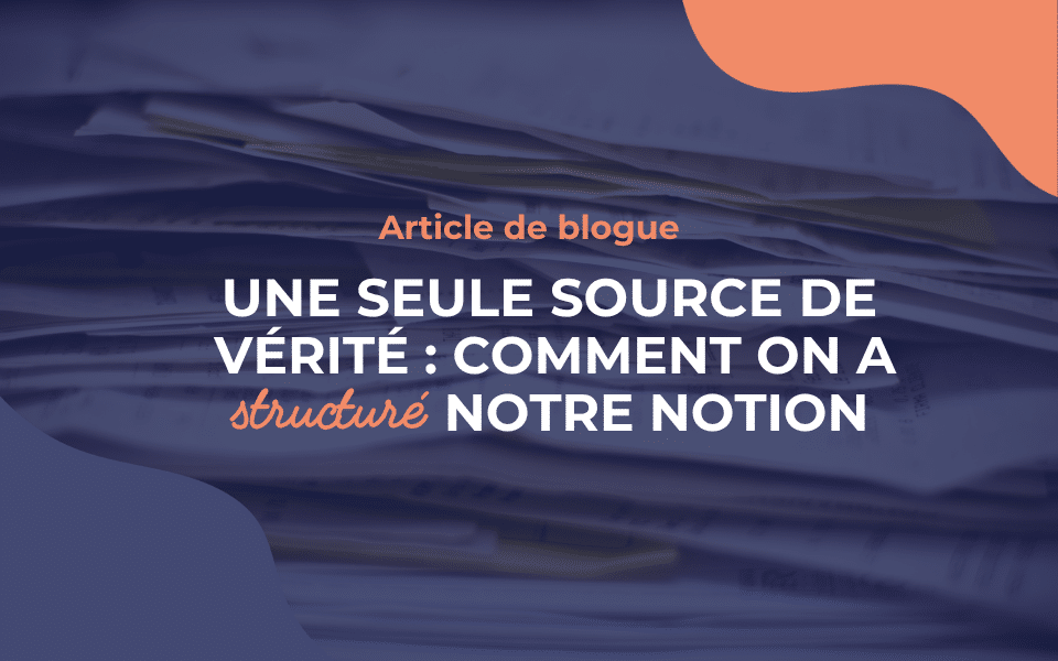 Une seule source de vérité : comment on a structuré notre Notion