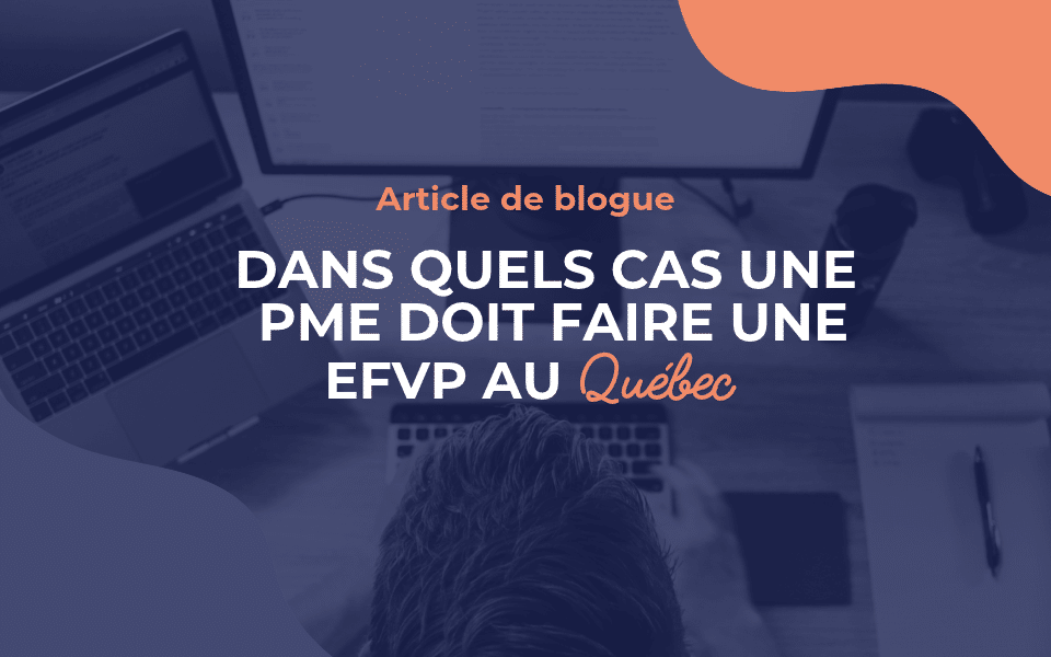 Dans quels cas une PME doit faire une EFVP au Québec